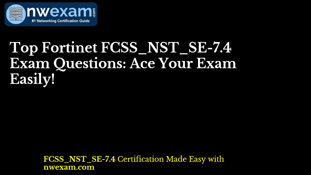 Top Fortinet FCSS_NST_SE-7.4 Exam Questions: Ace Your Exam Easily!