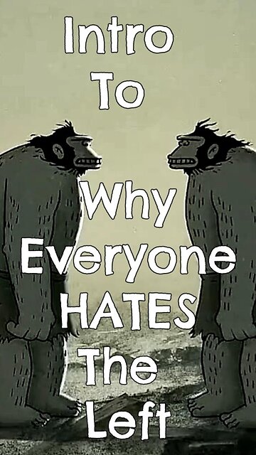 Intro To Why Everyone Hates The Left