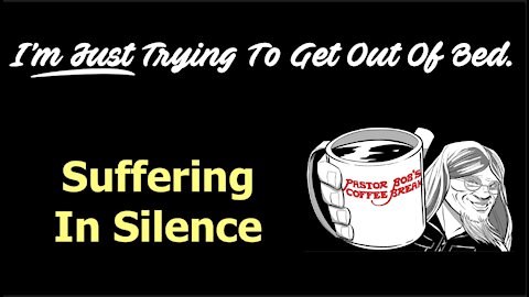 SUFFERING IN SILENCE / PB’s Coffee Break