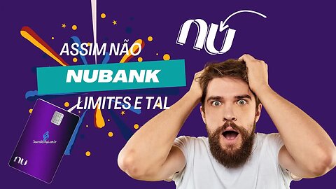 ASSIM VOCÊ NAO CONSEGUE BONS LIMITES NO NUBANK