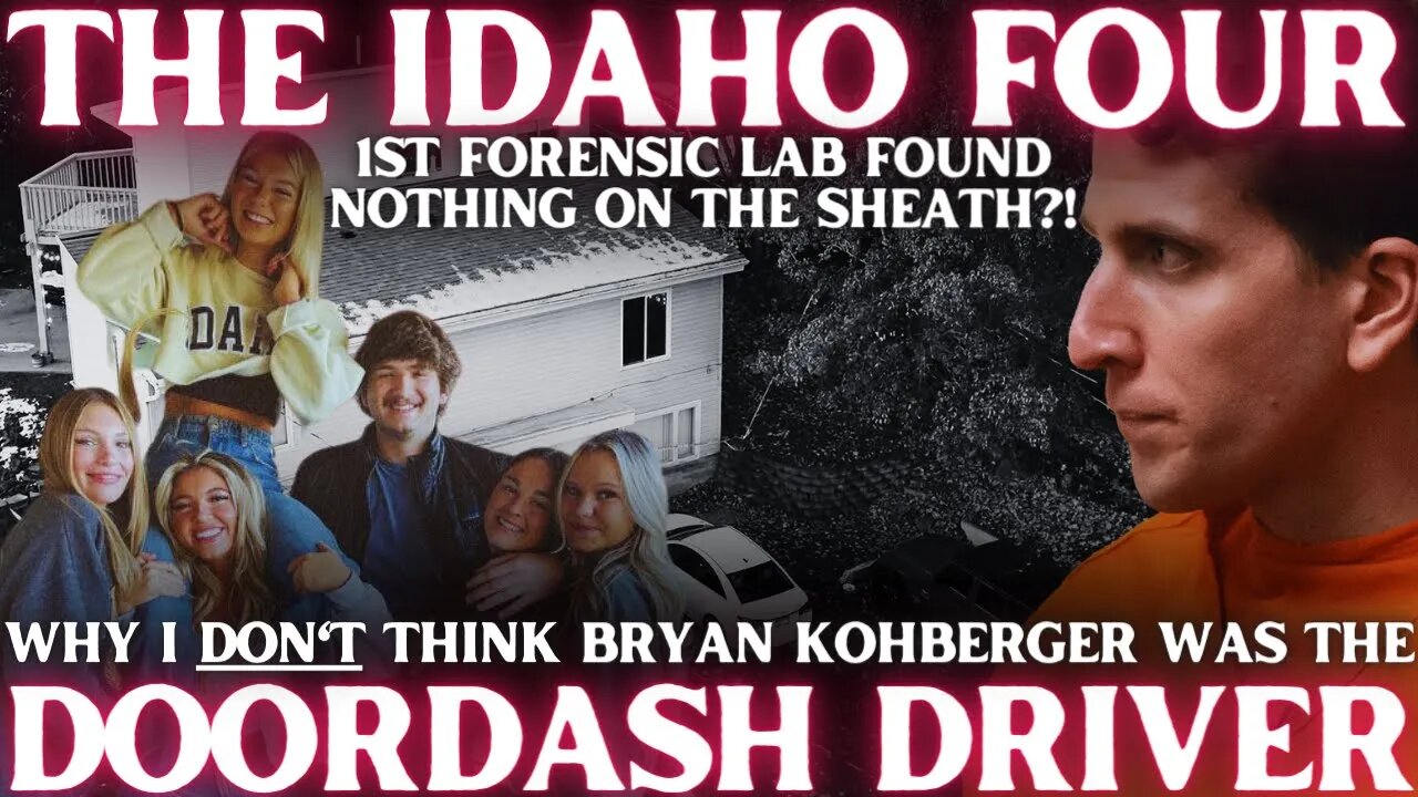 Why I DO NOT Think Bryan Kohberger Was the DoorDash Driver | First Lab Found NOTHING on the Sheath!?
