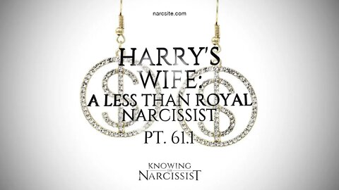 Harry´s Wife : A Less Than Royal Narcissist Part 61.1