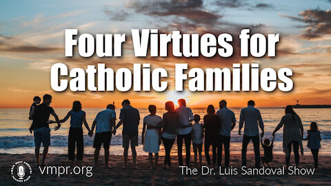 26 Aug 21, The Dr. Luis Sandoval Show: Four Virtues for Catholic Families