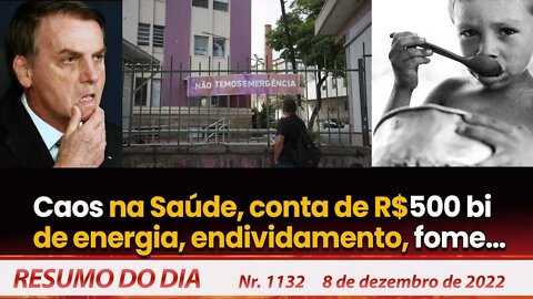 Caos na Saúde, conta de R$500 bi de energia, endividamento, fome… - Resumo do Dia Nº 1132 - 08/12/22