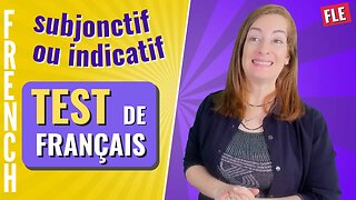 Subjonctif ou indicatif ? TEST DE FRANCAIS - Leçon de français - Subjunctive or indicative ?