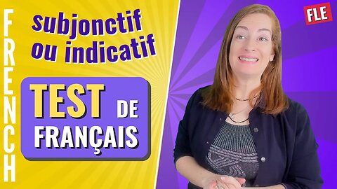Subjonctif ou indicatif ? TEST DE FRANCAIS - Leçon de français - Subjunctive or indicative ?