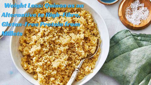 Weight Loss: Quinoa as an Alternative to High-Fibre, Gluten-Free Protein from Millets