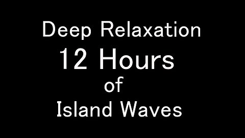 DEEP RELAXATION 12 hours of Island Waves - Black Screen