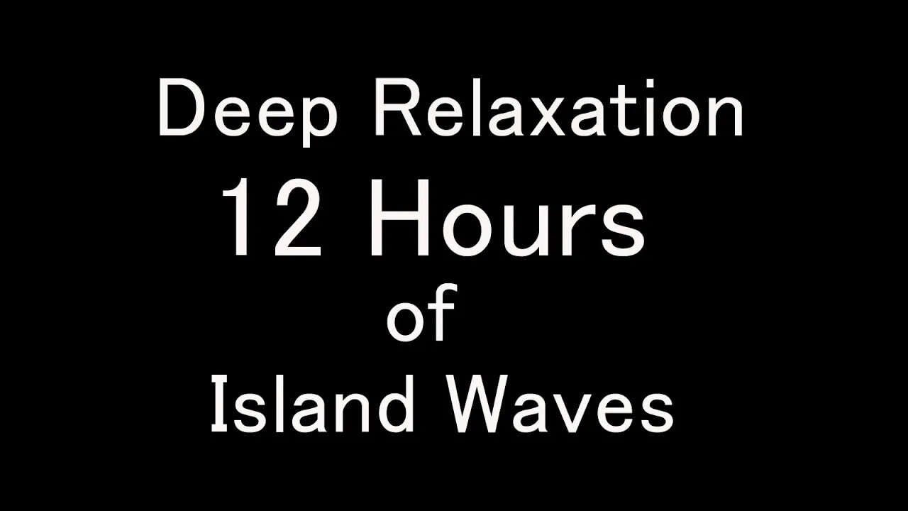 DEEP RELAXATION 12 hours of Island Waves - Black Screen