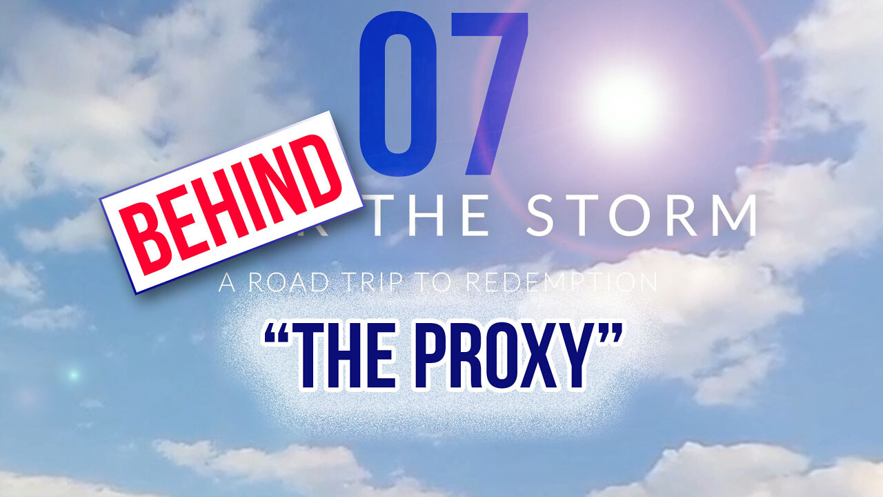 Behind The Storm: EP 07 — The Proxy