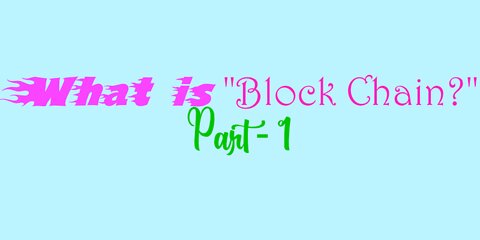 What is Block Chain? Part -1