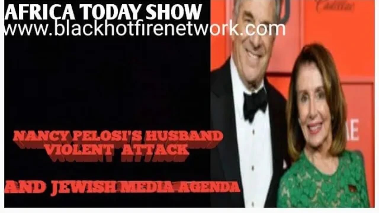 AFRICA TODAY SHOW-NANCY PELOSIS HUSBAND VIOLENT ATTACK AND JEWISH MEDIA AGENDA