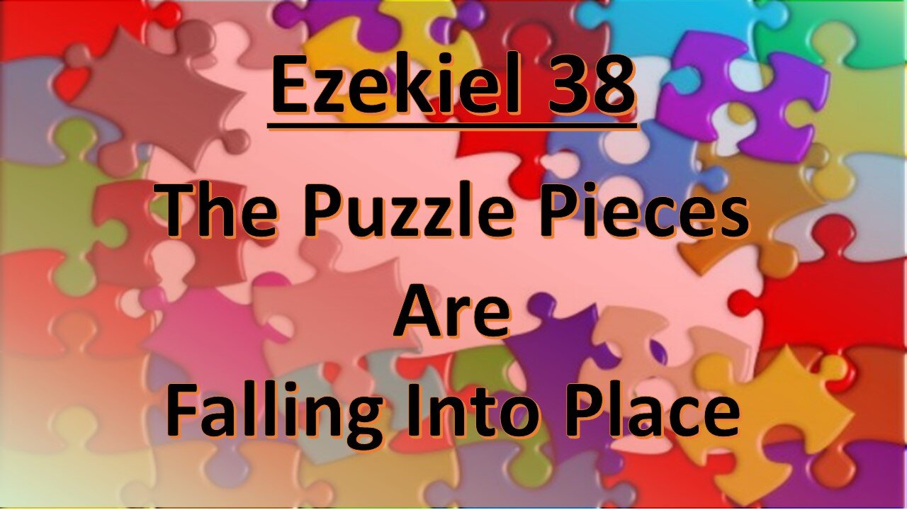 Ezekiel 38 "Puzzel Pieces are Falling into Place" (1 of 3)