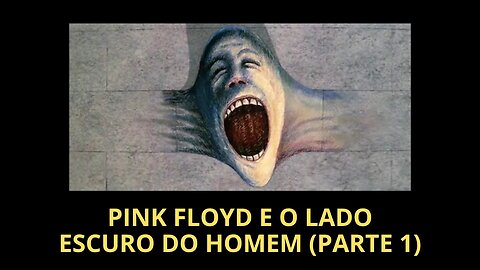 PINK FLOYD E O LADO ESCURO DO HOMEM (Parte 1)