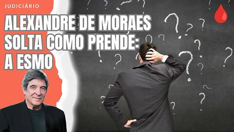 ALEXANDRE DE MORAES SOLTA COMO PRENDE: A ESMO