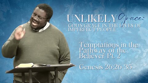 Genesis #31 - Unlikely Grace #3 - Temptations in the Pathway of the Believer Pt.2 (Gen 26:26-35)