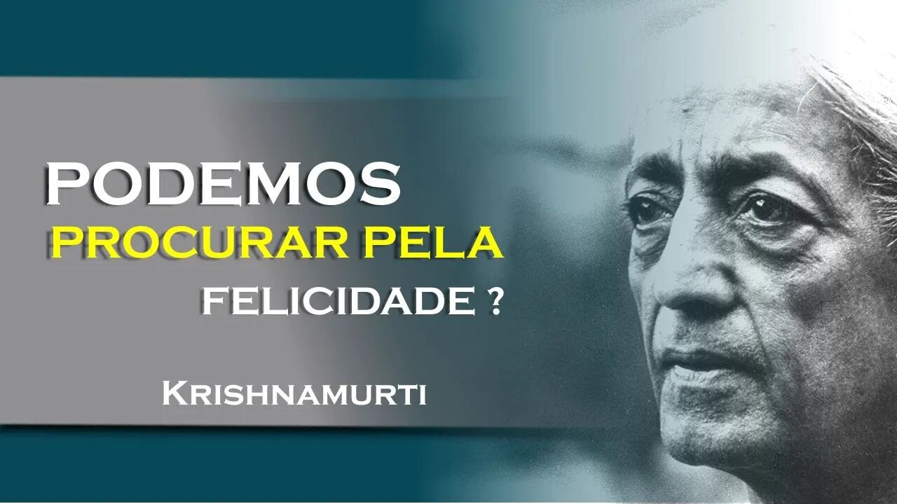 A FELICIDADE NÃO PODE SER PROCURADA, JULHO, KRISHNAMURTI DUBLADO