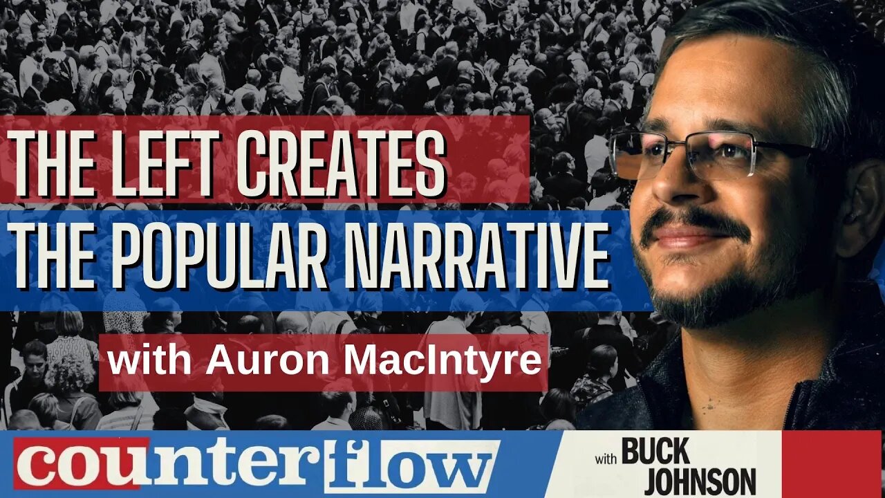 The Left Creates the Popular Narrative with Auron MacIntyre