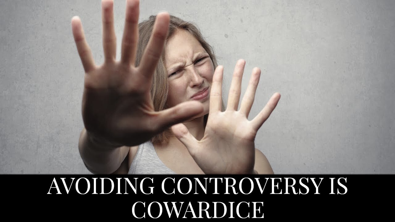 Avoiding Controversy is Cowardice