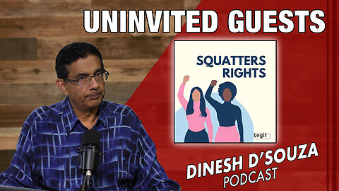 UNINVITED GUESTS Dinesh D’Souza Podcast Ep805