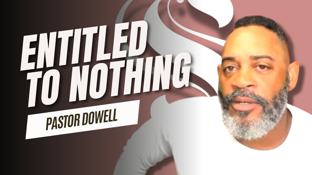 Entitled to Nothing | Pastor Dowell