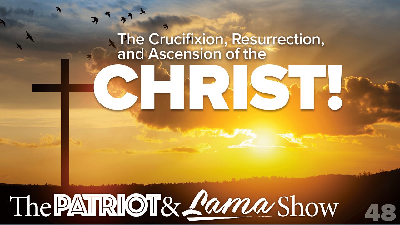 The Patriot & Lama Show - Episode 48 – The Crucifixion, Resurrection, And Ascension of The Christ