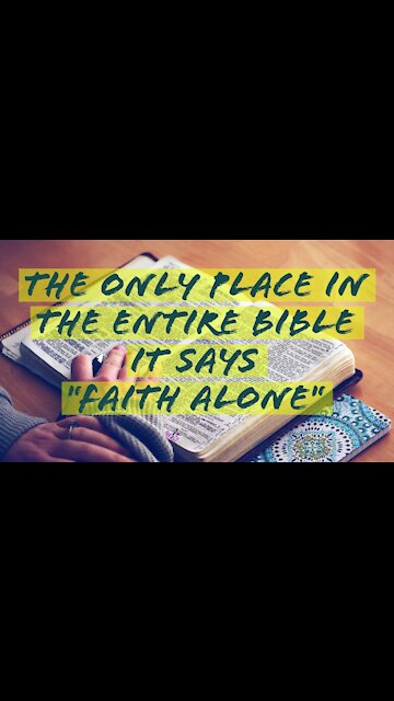 The ONLY Place in the Entire Bible it says "Faith Alone"