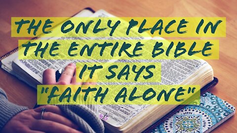 The ONLY Place in the Entire Bible it says "Faith Alone"