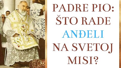 Padre Pio: Što rade anđeli na svetoj misi?