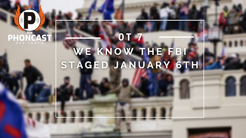 OT 7 We Know The FBI Staged January 6th