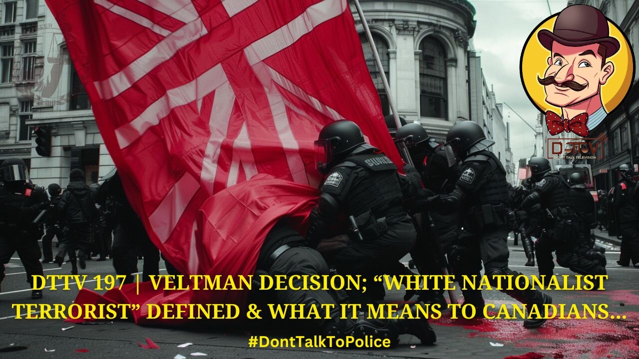 ⚠️DTTV 197⚠️| Veltman Decision; “White Nationalist Terrorist” Defined & What it Means to Canadians…