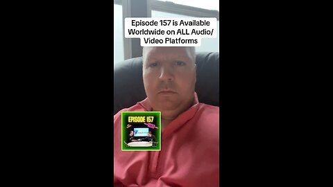 Episode 157 is Available Worldwide on ALL Audio/Video Platforms