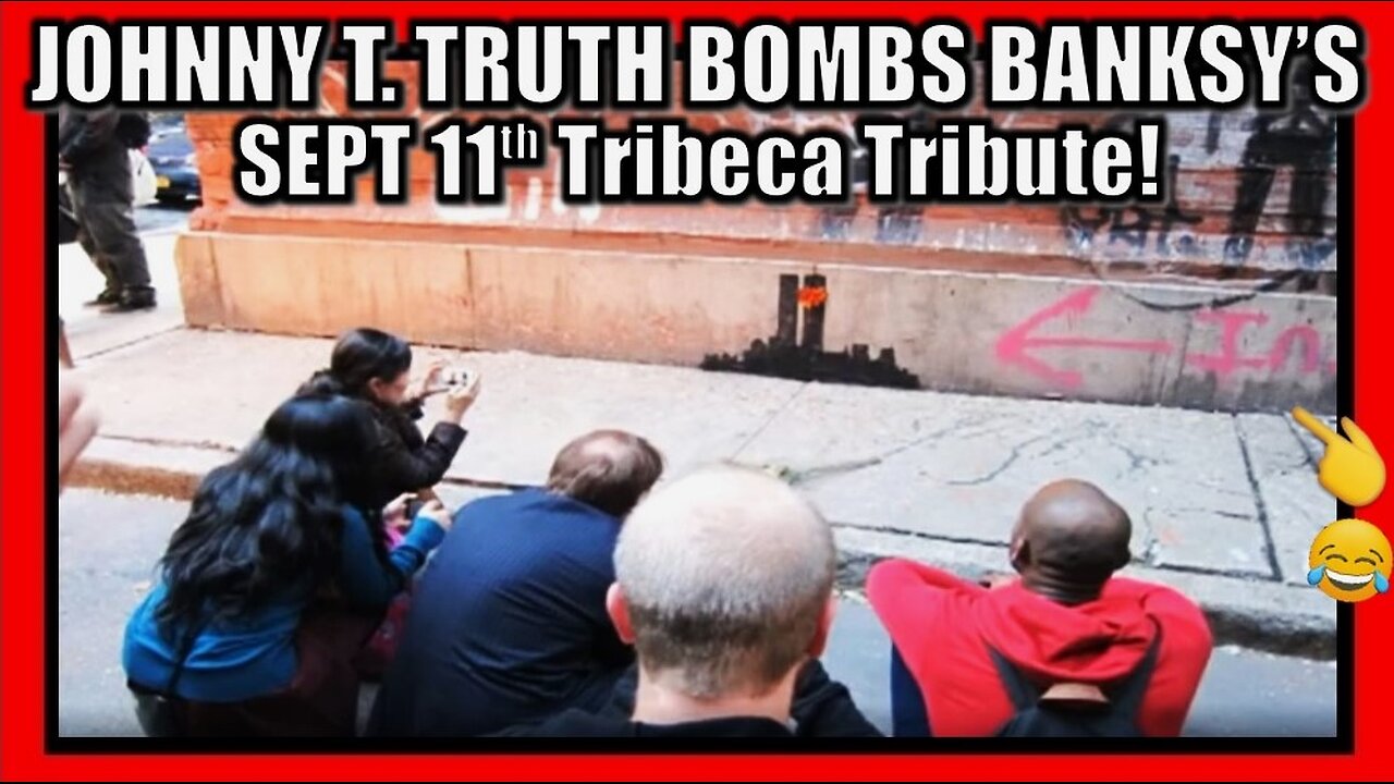 JOHNNY T. TRUTH BOMBS BANKSY'S SEPT 11th TRIBECA TRIBUTE!