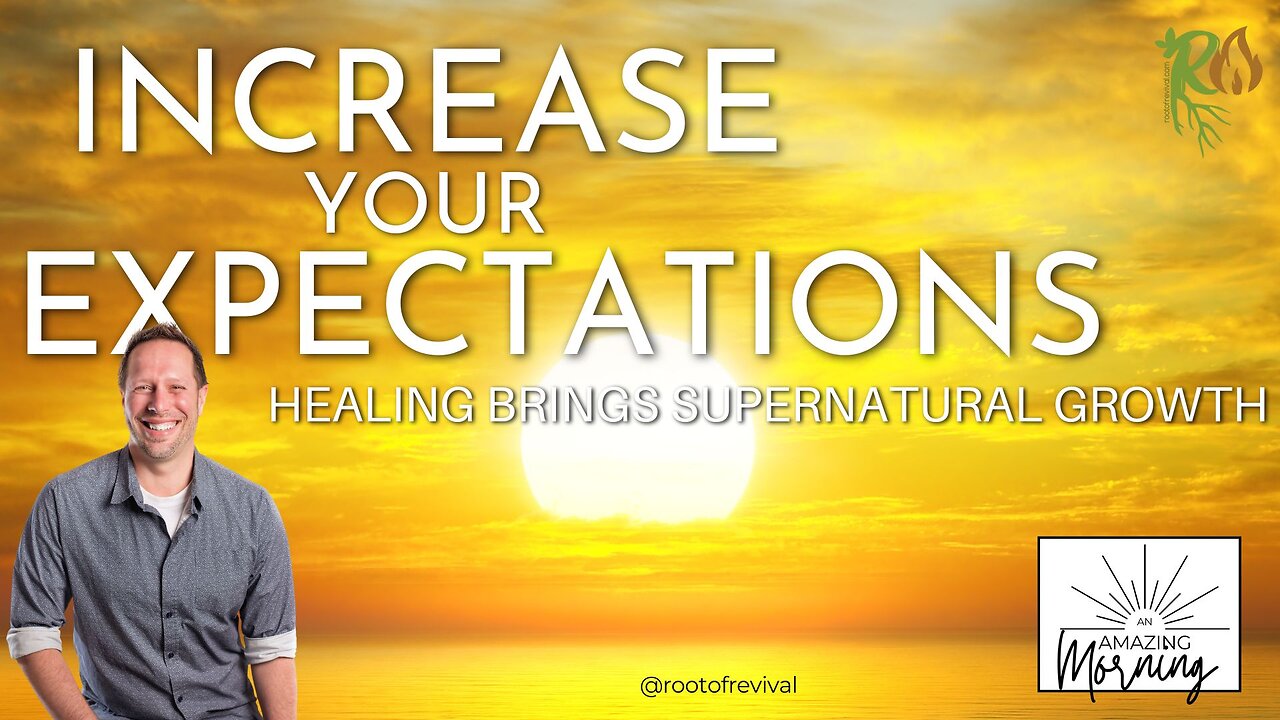 Increase Your Expectations- One Healing brings Supernatural Growth - An AMAZING Morning with Root!