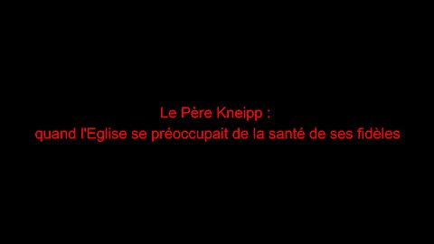 Le Père Kneipp : quand l'Eglise se préoccupait de la santé de ses fidèles