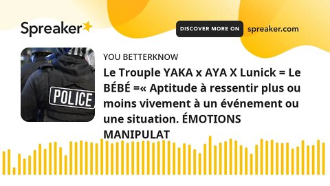 Le Trouple YAKA x AYA X Lunick = Le BÉBÉ =« Aptitude à ressentir plus ou moins vivement à un événeme