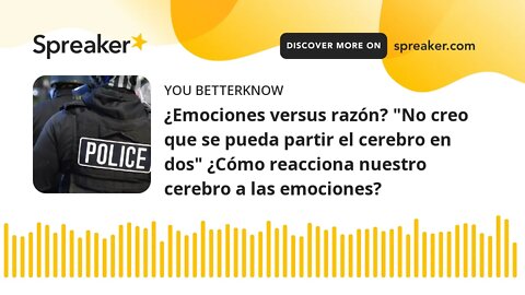 ¿Emociones versus razón? "No creo que se pueda partir el cerebro en dos" ¿Cómo reacciona nuestro cer