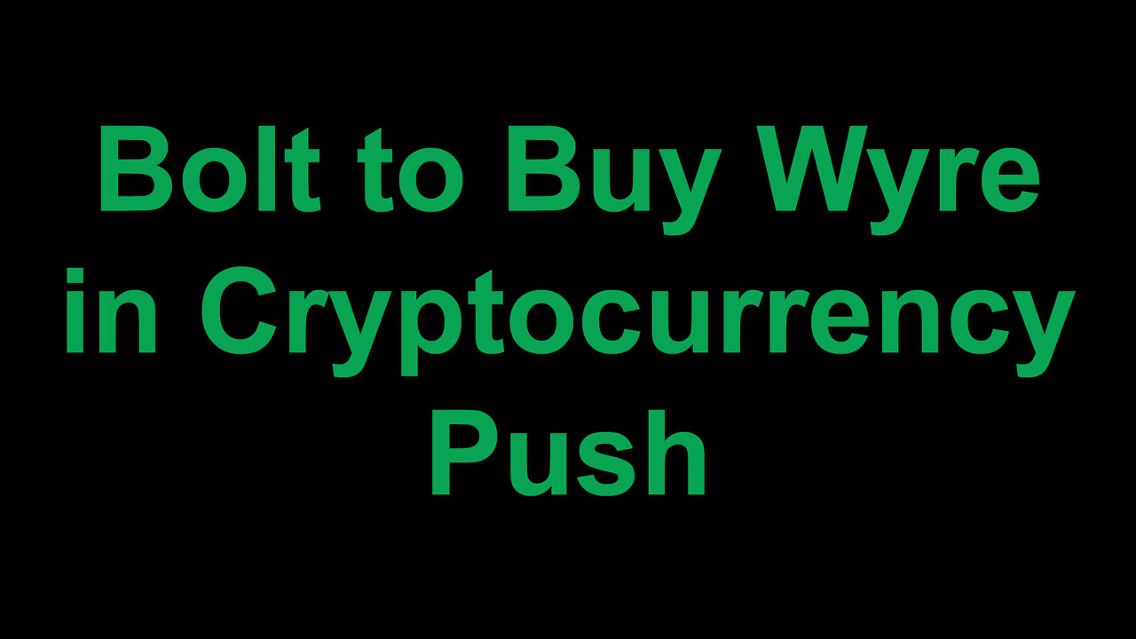 Bolt to Buy Wyre in Cryptocurrency Push