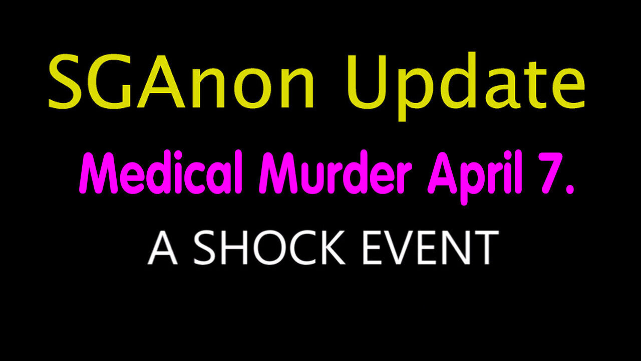 SG Anon Update - Medical Murder - A SHOCK Event - 4/8/24..