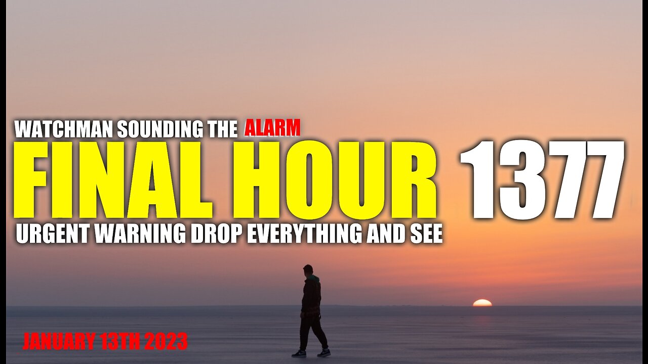 FINAL HOUR 1377 - URGENT WARNING DROP EVERYTHING AND SEE - WATCHMAN SOUNDING THE ALARM