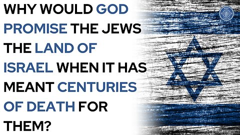 Why would God promise the Jews the land of Israel when it has meant centuries of death for them?