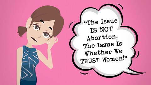 Abortion Distortion #32 - "The Real Issue Is Not Abortion, But Whether We Trust Women"