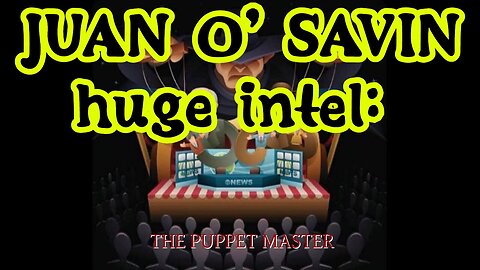 JUAN O' SAVIN huge intel 2/10/24: The Puppet Master!