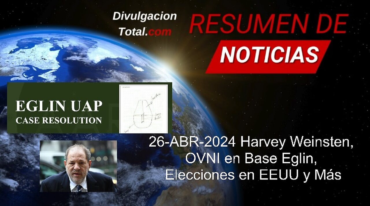 26-ABR-2024 Harvey Weinsten, OVNI en Base Eglin, Elecciones en EEUU y Más