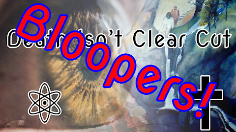 Death Isn't a Clear Cut Event! - BLOOPERS