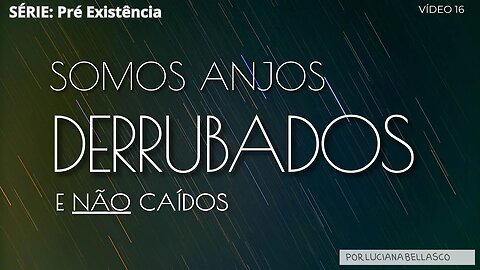 Aula 16. Pré Existência. Somos os Anjos Derrubados e não Caídos.