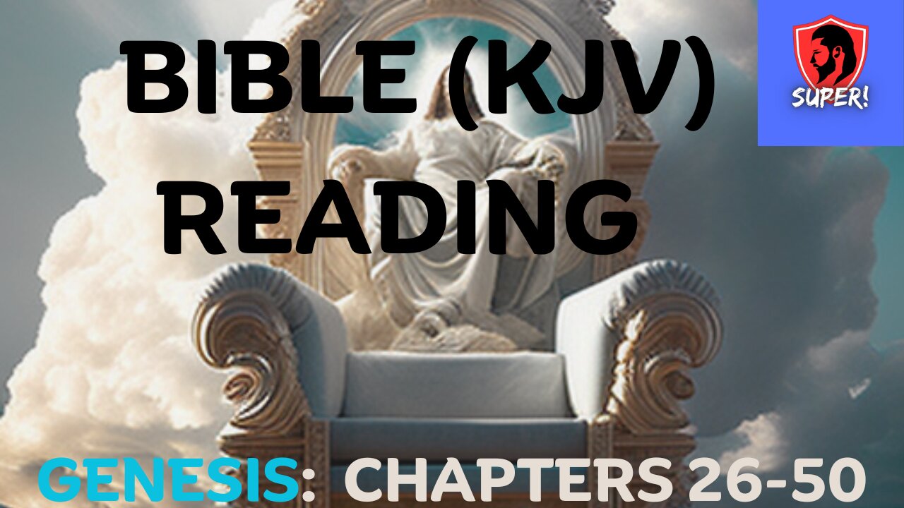 BIBLE READING (KJV) GENESIS: Chapters 26-50.