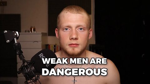 Why Weak Men Are Extremely Dangerous