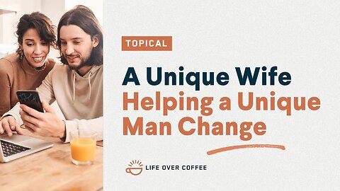 A Unique Wife Helping a Unique Man Change