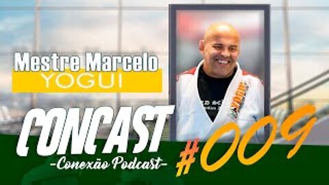 Mestre Marcelo Yogui / ConCast - Conexão Podcast #009.